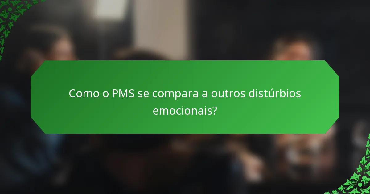 Como o PMS se compara a outros distúrbios emocionais?