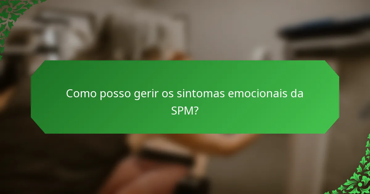 Como posso gerir os sintomas emocionais da SPM?