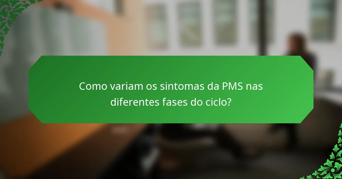 Como variam os sintomas da PMS nas diferentes fases do ciclo?