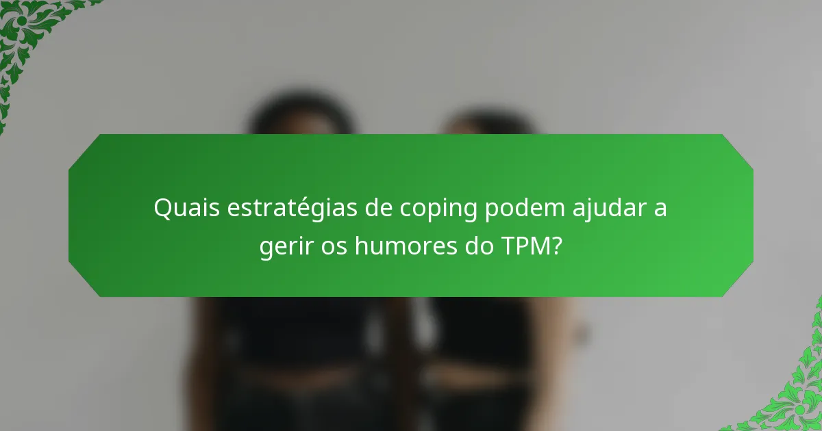 Quais estratégias de coping podem ajudar a gerir os humores do TPM?