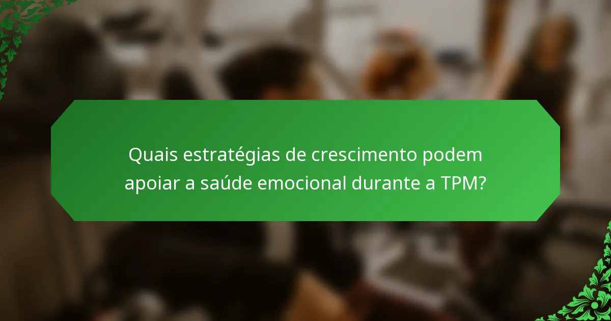 Quais estratégias de crescimento podem apoiar a saúde emocional durante a TPM?