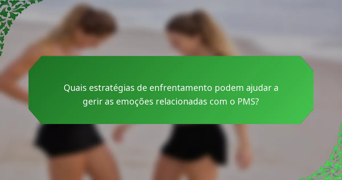 Quais estratégias de enfrentamento podem ajudar a gerir as emoções relacionadas com o PMS?