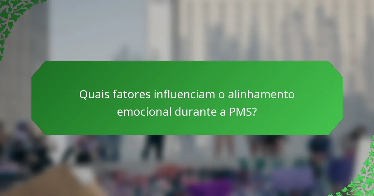 Quais fatores influenciam o alinhamento emocional durante a PMS?