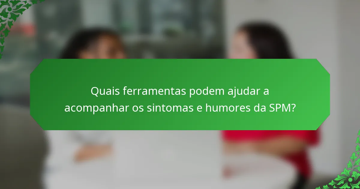 Quais ferramentas podem ajudar a acompanhar os sintomas e humores da SPM?