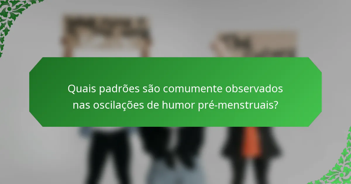 Quais padrões são comumente observados nas oscilações de humor pré-menstruais?