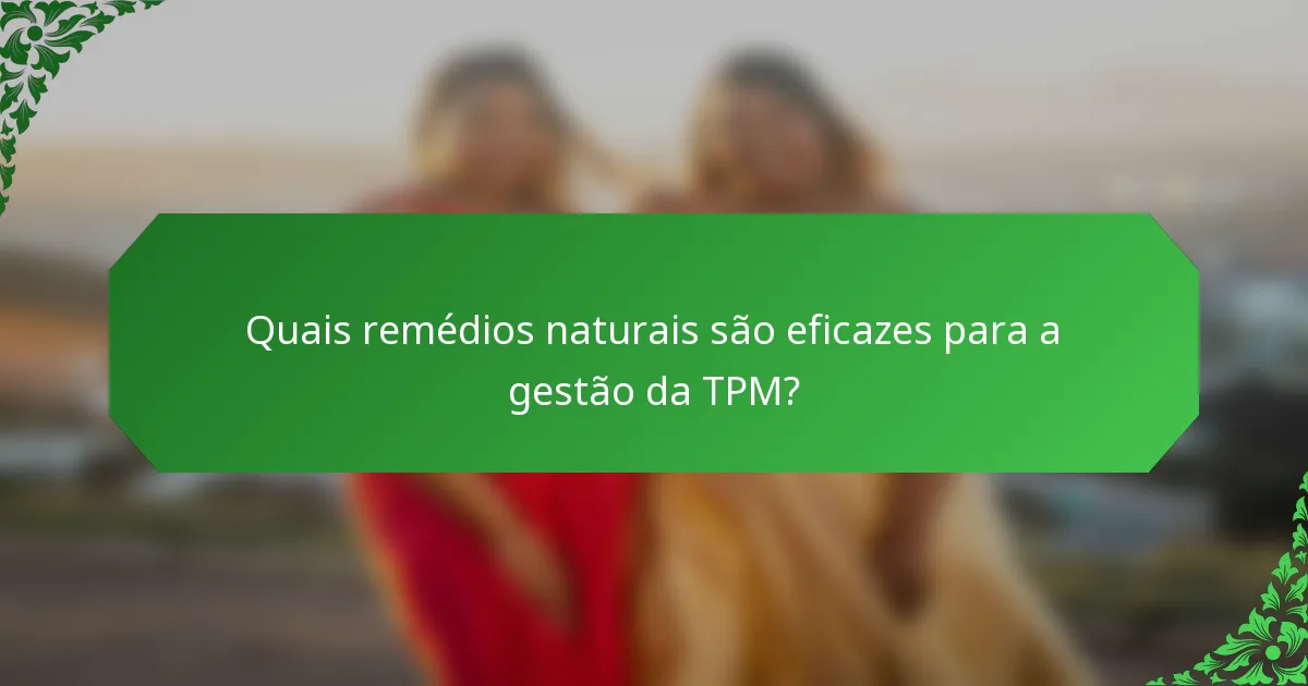 Quais remédios naturais são eficazes para a gestão da TPM?