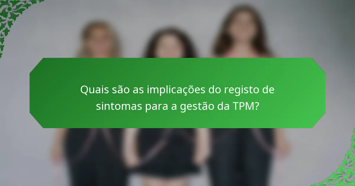 Quais são as implicações do registo de sintomas para a gestão da TPM?