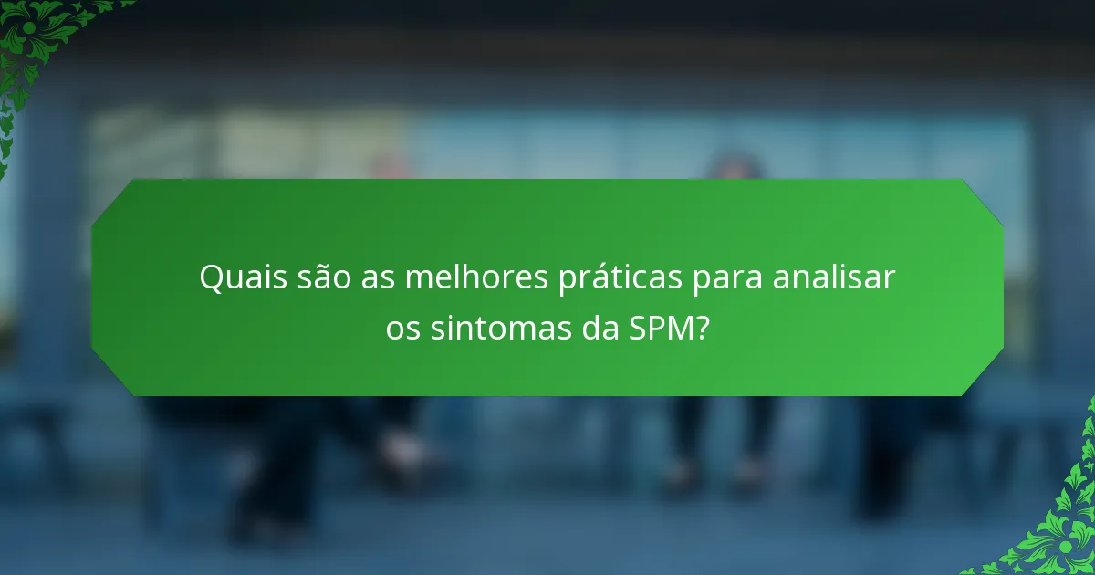 Quais são as melhores práticas para analisar os sintomas da SPM?