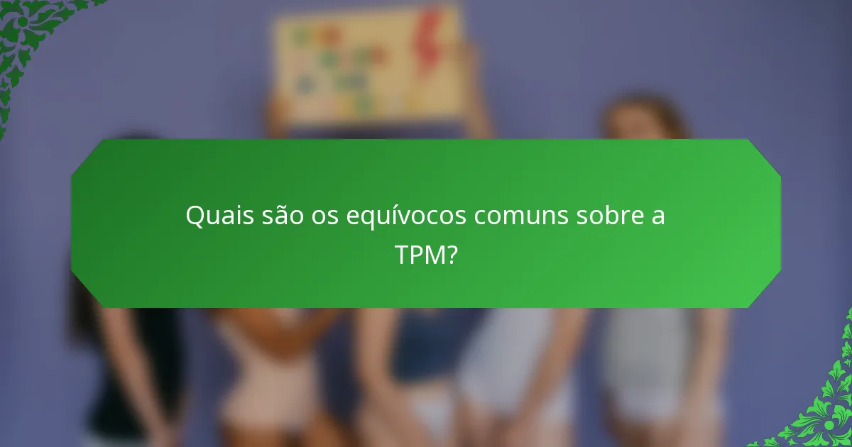 Quais são os equívocos comuns sobre a TPM?