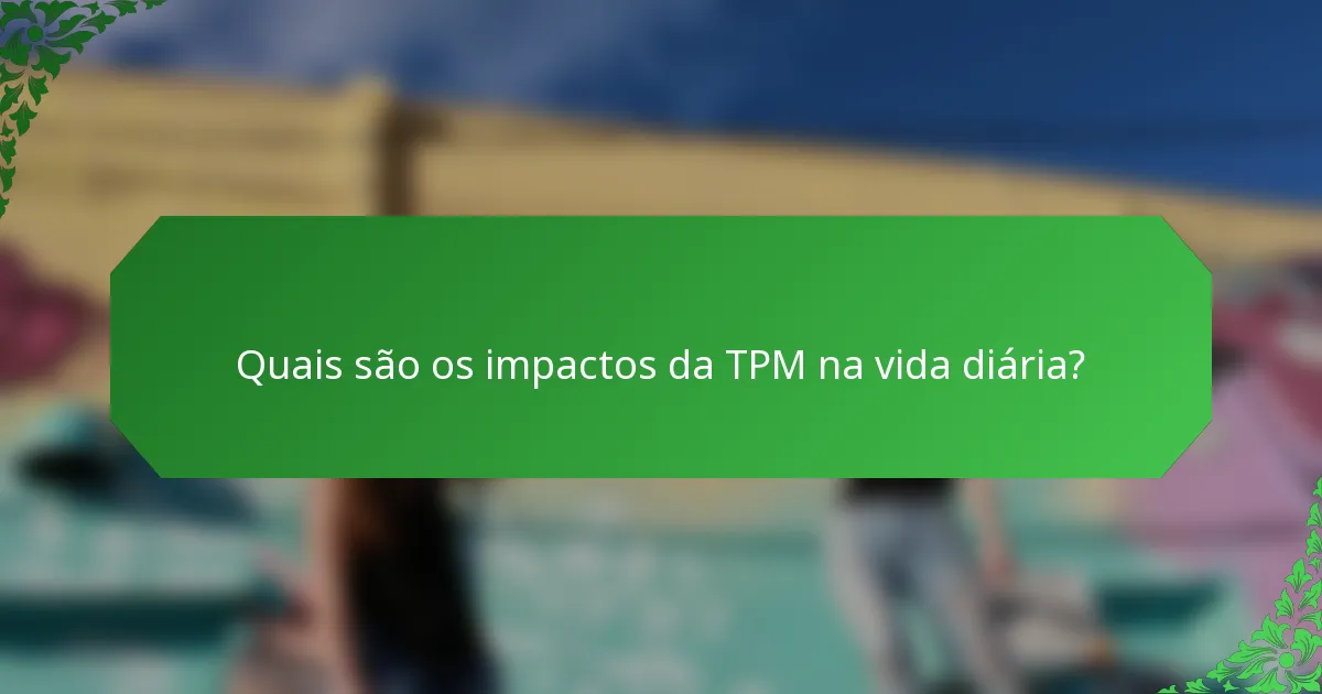 Quais são os impactos da TPM na vida diária?