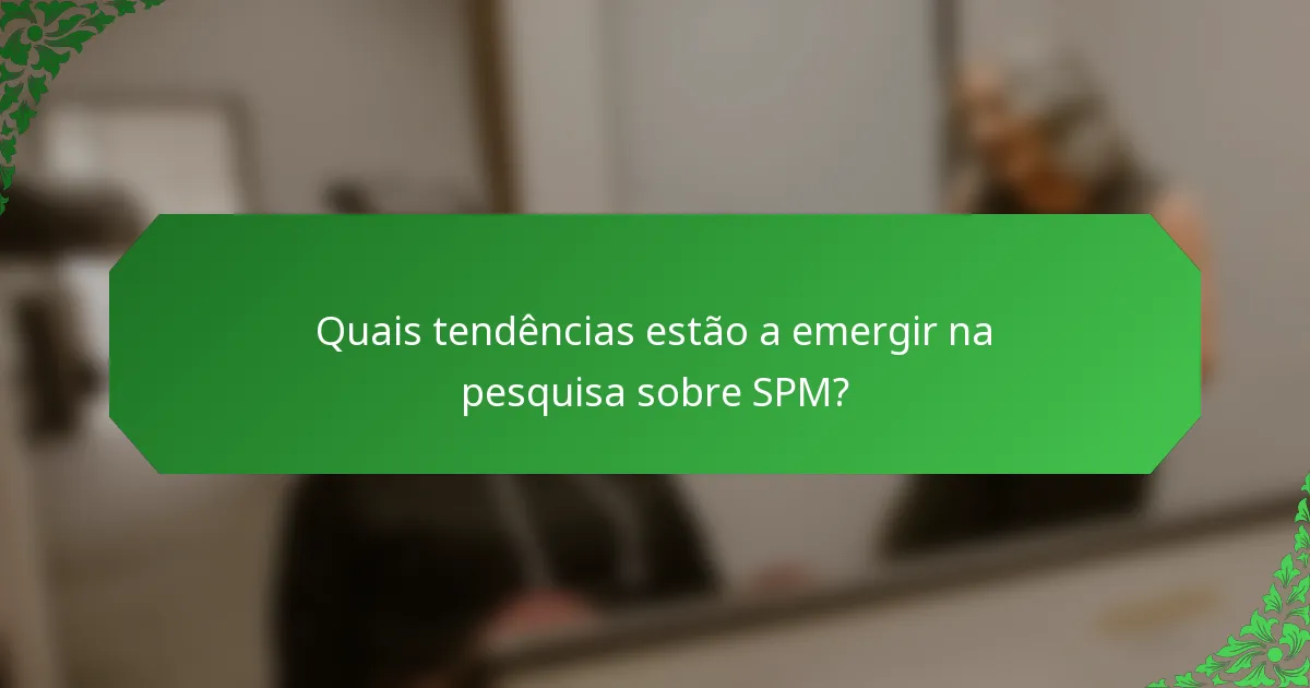 Quais tendências estão a emergir na pesquisa sobre SPM?
