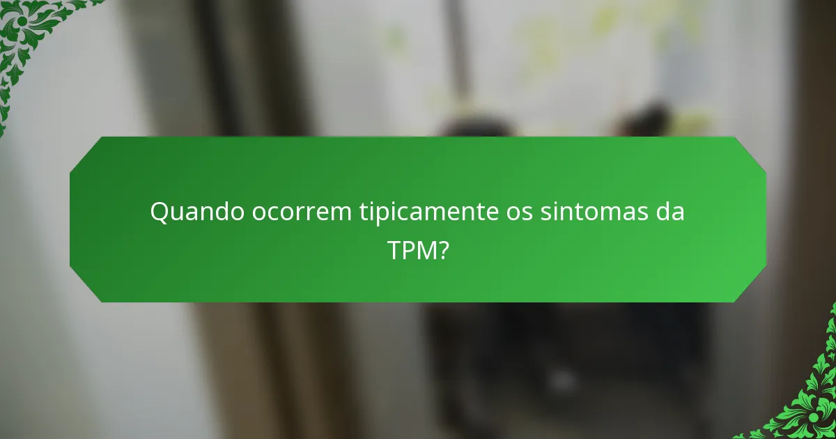 Quando ocorrem tipicamente os sintomas da TPM?