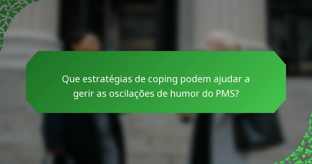 Que estratégias de coping podem ajudar a gerir as oscilações de humor do PMS?