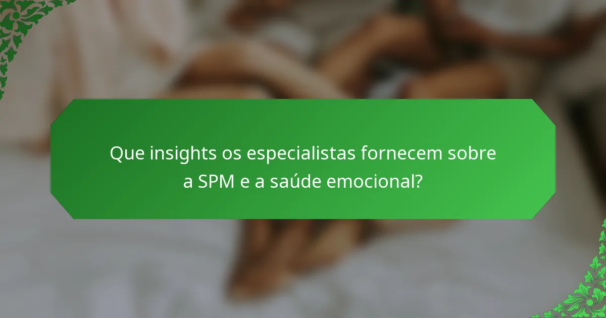 Que insights os especialistas fornecem sobre a SPM e a saúde emocional?