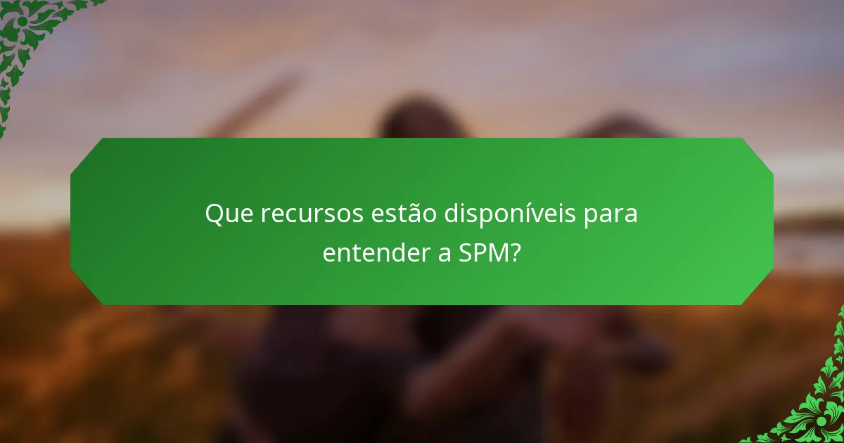 Que recursos estão disponíveis para entender a SPM?